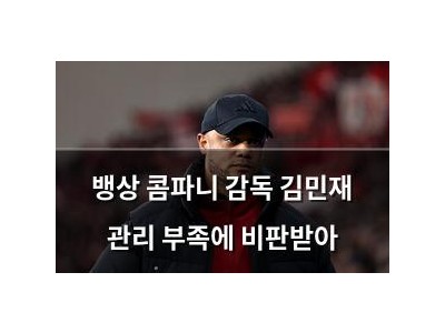 뱅상 콤파니 감독 김민재 관리 부족에 비판받아