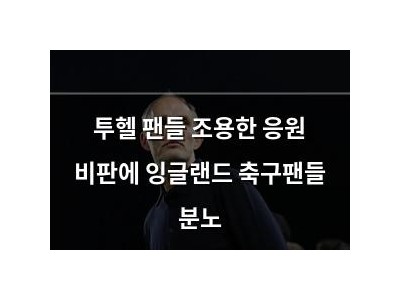 투헬 팬들 조용한 응원 비판에 잉글랜드 축구팬들 분노