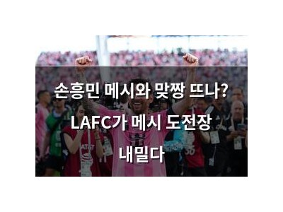손흥민 메시와 맞짱 뜨나? LAFC가 메시 도전장 내밀다