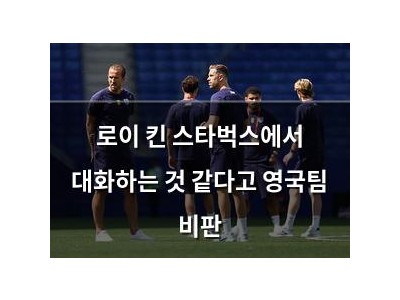 로이 킨 스타벅스에서 대화하는 것 같다고 영국팀 비판