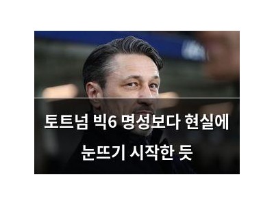 토트넘 빅6 명성보다 현실에 눈뜨기 시작한 듯