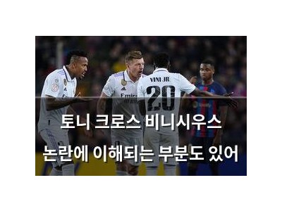 토니 크로스 비니시우스 논란에 이해되는 부분도 있어