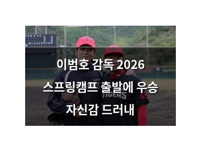 이범호 감독 2026 스프링캠프 출발에 우승 자신감 드러내