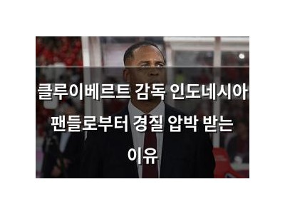 클루이베르트 감독 인도네시아 팬들로부터 경질 압박 받는 이유