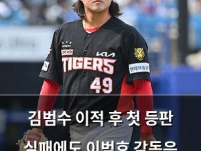 김범수 이적 후 첫 등판 실패에도 이범호 감독은 변함없는 신뢰