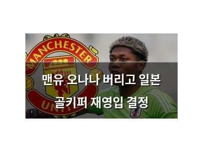 맨유 오나나 버리고 일본 골키퍼 재영입 결정