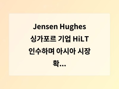 Jensen Hughes 싱가포르 기업 HiLT 인수하며 아시아 시장 확장