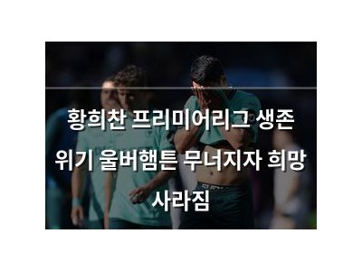 황희찬 프리미어리그 생존 위기 울버햄튼 무너지자 희망 사라짐