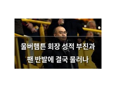 울버햄튼 회장 성적 부진과 팬 반발에 결국 물러나