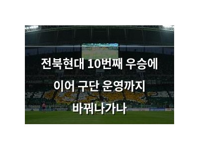 전북현대 10번째 우승에 이어 구단 운영까지 바꿔나가나