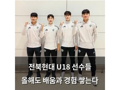 전북현대 U18 선수들 올해도 배움과 경험 쌓는다