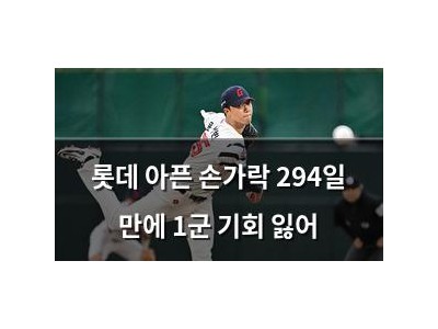 롯데 아픈 손가락 294일 만에 1군 기회 잃어