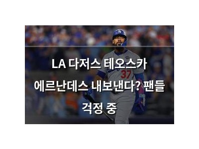 LA 다저스 테오스카 에르난데스 내보낸다? 팬들 걱정 중