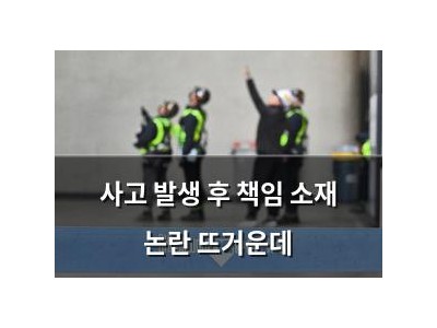 사고 발생 후 책임 소재 논란 뜨거운데