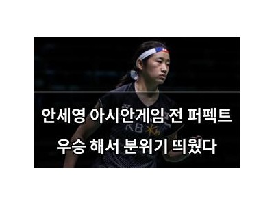 안세영 아시안게임 전 퍼펙트 우승 해서 분위기 띄웠다